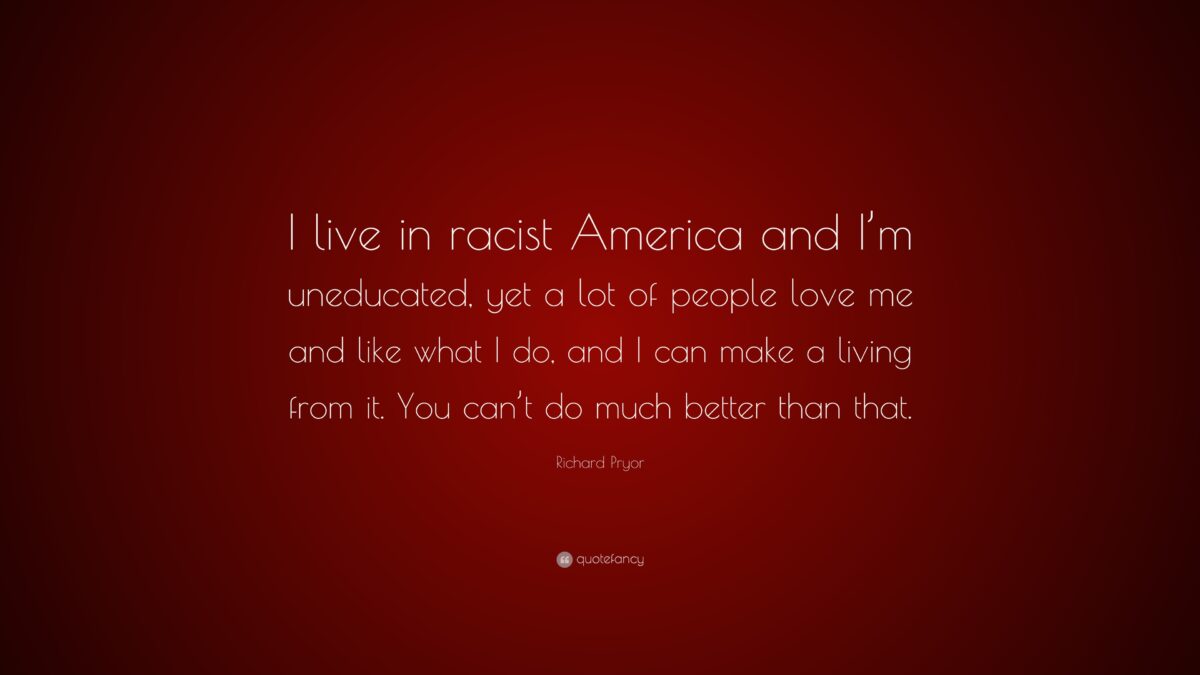 1061863 Richard Pryor Quote I live in racist America and I m uneducated