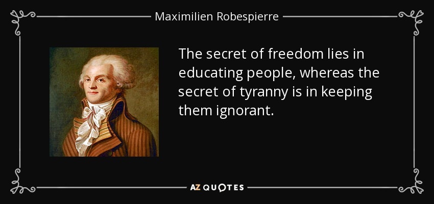 quote the secret of freedom lies in educating people whereas the secret of tyranny is in keeping maximilien robespierre 24 73 94