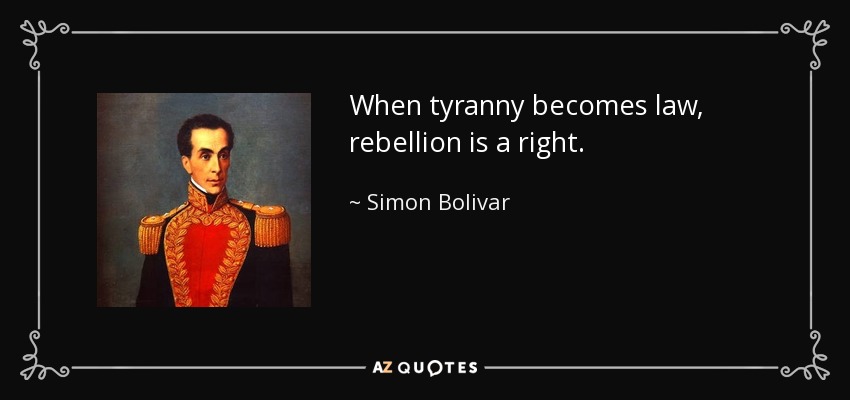 quote when tyranny becomes law rebellion is a right simon bolivar 86 45 49